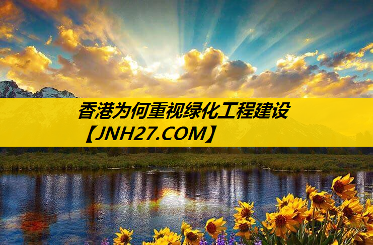 香港为何重视绿化工程建设
