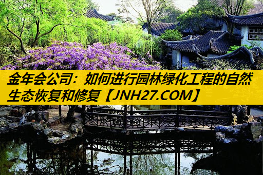 如何进行园林绿化工程的自然生态恢复和修复